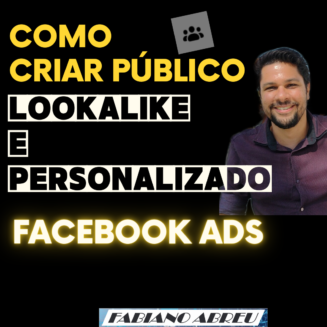Fabiano Abreu – como criar público lookalike e personalizado facebook ads